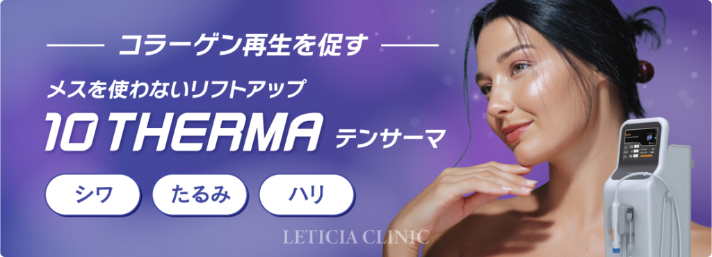 東京銀座　美容整形外科　美容皮膚科　レティシアクリニック　10THERMA テンサーマ
